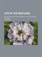 Life in the Mofussil; Or, the Civilian in Lower Bengal, by an Ex-Civilian [G. Graham].,1154006832,9781154006834