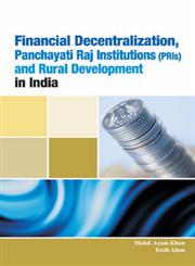 Financial Decentralization, Panchayati Raj Institutions (PRIs) and Rural Development in India 1st Edition,8177082574,9788177082579