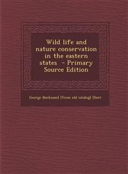 Wild Life and Nature Conservation in the Eastern States - Primary Source Edition,1294497294,9781294497295