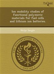 Ion mobility studies of functional polymeric materials for fuel cells and lithium ion batteries.,1249899788,9781249899785