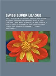 Swiss Super League Swiss Super League players, Swiss Super League seasons, Tomas Brolin, Mohamed Kallon, Iván Zamorano, Karl-Heinz Rummenigge,123326737X,9781233267378