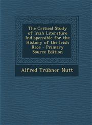 Critical Study of Irish Literature Indispensible for the History of the Irish Race,1287604838,9781287604839