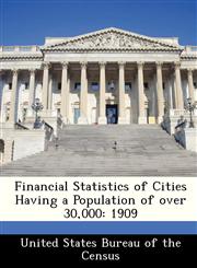 Financial Statistics of Cities Having a Population of over 30,000 1909,1288452861,9781288452866