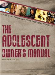 The Adolescent Owner's Manual A Guide to Parenting Your Prodigal Teenager,1602471606,9781602471603