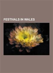 Festivals in Wales Eisteddfod, Fairs in Wales, Music Festivals in Wales, Sports Festivals in Wales, Bard, Bardic Name, Rock Eisteddfod Ch,1230569022,9781230569024