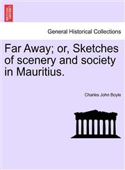 Far Away; or, Sketches of scenery and society in Mauritius.,1241492034,9781241492038