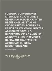 Foedera, Conventiones, Literae, Et Cujuscunque Generis ACTA Publica, Inter Reges Angliae, Et Alios Quosvis Imperatores, Reges, Pontifices, Principes,,1234234149,9781234234140