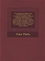 Encyclopedia of Natural and Artificial Wonders and Curiosities Including a Full and Authentic Description of Remarkable and Astonishing Places, Being,1287614426,9781287614425