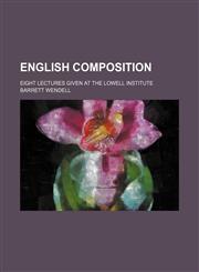 English Composition; Eight Lectures Given at the Lowell Institute,1459070496,9781459070493