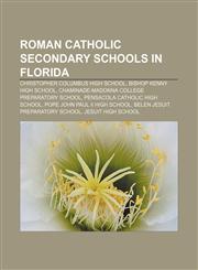 Roman Catholic secondary schools in Florida Christopher Columbus High School, Bishop Kenny High School,1156590620,9781156590621