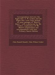 Correspondence Between the Right Hon. J. W. Croker and the Right Hon. Lord John Russell, on Some Passages of 'Moore's Diary' With a PostScript by Mr.,1287879918,9781287879916