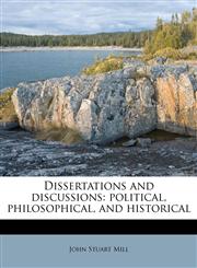 Dissertations and discussions political, philosophical, and historical,1172837635,9781172837632