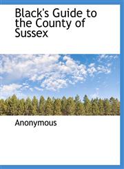 Black's Guide to the County of Sussex,111641838X,9781116418385