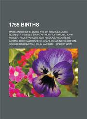 1755 Births Marie Antoinette, Louis XVIII of France, Louise Elisabeth Vigee Le Brun, Anthony of Saxony, John Fowler,1150930837,9781150930836