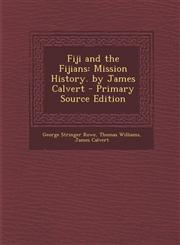 Fiji and the Fijians Mission History. by James Calvert - Primary Source Edition,1287968465,9781287968467