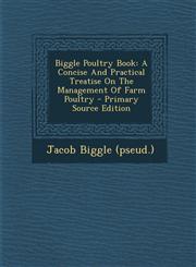 Biggle Poultry Book A Concise and Practical Treatise on the Management of Farm Poultry - Primary Source Edition,1293474940,9781293474945