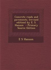 Concrete Roads and Pavements. (Revised Edition) by E. S. Hanson - Primary Source Edition,1295747782,9781295747788