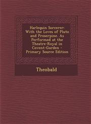 Harlequin Sorcerer With the Loves of Pluto and Proserpine. as Performed at the Theatre-Royal in Covent-Garden - Primary Source Edition,1287360106,9781287360100