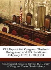 Crs Report for Congress Thailand: Background and U.S. Relations: February 8, 2011 - Rl32593,1287862543,9781287862543