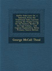 Kaffir Folk-Lore Or, a Selection from the Traditional Tales Current Among the People Living on the Eastern Border of the Cape Colony, W,1294448218,9781294448211