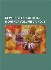 New England medical monthly Volume 27, no. 8,1130424685,9781130424683
