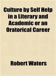Culture by Self Help in a Literary and Academic or an Oratorical Career,1154675718,9781154675719