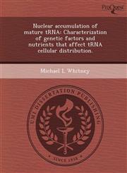 Nuclear accumulation of mature tRNA Characterization of genetic factors and nutrients that affect tRNA cellular distribution.,1244103861,9781244103863