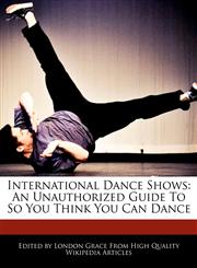 International Dance Shows An Unauthorized Guide To So You Think You Can Dance,1241713553,9781241713553