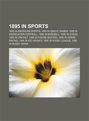 1895 in sports 1895 in American sports, 1895 in Gaelic games, 1895 in association football, 1895 in baseball, 1895 in chess, 1895 in cricket,1157224733,9781157224730