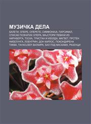 Muzička dela Baleti, Opere, Operete, SimfoniJa, Parsifal, Spisak poznatih opera, MaJstori pevači iz Nirnberga, Toska, Tristan i Izolda, Magbet,1234001659,9781234001650