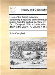 Lives of the British admirals containing a new and accurate naval history from the earliest periods. By Dr. J. Campbell. With a continuation down to the year 1779  Volume 4 of 4,1171047347,9781171047346