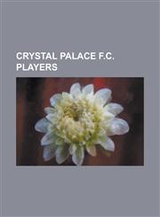 Crystal Palace F.C. Players Roy Hodgson, Chris Day, Ian Wright, Ashley Cole, Paul Dickov, Tomas Brolin, Steve Staunton, Alan Pardew, Anthony Stoke,1232462772,9781232462774