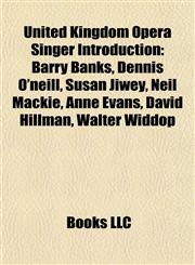 United Kingdom Opera Singer Introduction Barry Banks, Dennis O'neill, Susan Jiwey, Neil Mackie, Anne Evans, David Hillman, Walter Widdop,1157024084,9781157024088