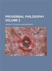 Proverbial Philosophy; A Book of Thoughts and Arguments Volume 2,1152710273,9781152710276