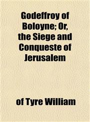 Godeffroy of Boloyne; Or, the Siege and Conqueste of Jerusalem,1155074440,9781155074443