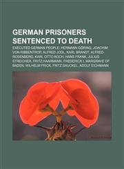 German prisoners sentenced to death Executed German people, Hermann Göring, Joachim von Ribbentrop, Alfred Jodl, Karl Brandt, Alfred Rosenberg,1156804787,9781156804780