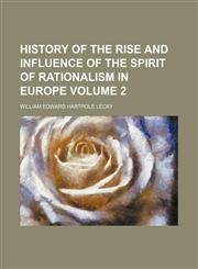 History of the rise and influence of the spirit of rationalism in Europe Volume 2,1151086703,9781151086709