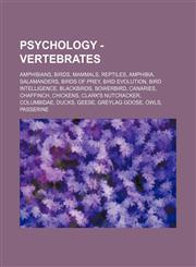 Psychology - Vertebrates Amphibians, Birds, Mammals, Reptiles, Amphibia, Salamanders, Birds of prey, Bird evolution, Bird intelligence, Blackbirds, Bowerbird, Canaries, Chaffinch, Chickens, Clark's Nutcracker, Columbidae, Ducks, Geese, Greylag goose, Owl,1234852985,9781234852986