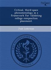 Critical, third-space phenomenology as a framework for validating college composition placement.,1249897017,9781249897019