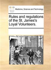Rules and regulations of the St. James's Loyal Volunteers.,1170083846,9781170083840
