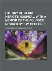 History of George Heriot's hospital, with a memoir of the founder. Revised by F.W. Bedford,1150745967,9781150745966