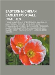 Eastern Michigan Eagles football coaches Tyrone Wheatley, List of Eastern Michigan Eagles head football coaches, Lloyd Carr, Elton Rynearson,115644554X,9781156445549