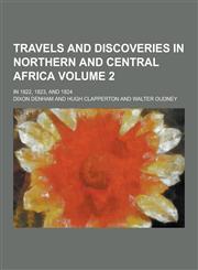 Travels and Discoveries in Northern and Central Africa; In 1822, 1823, and 1824 Volume 2,1230471502,9781230471501