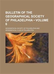 Bulletin of the Geographical Society of Philadelphia (Volume 6),1154233235,9781154233230