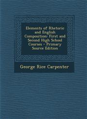 Elements of Rhetoric and English Composition First and Second High School Courses,1289758085,9781289758080