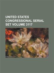 United States Congressional Serial Set Volume 3117,1234078511,9781234078515
