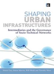 Shaping Urban Infrastructures Intermediaries and the Governance of Socio-Technical Networks,1849710686,9781849710688