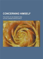 Concerning Himself; The Story of an Ordinary Man,1230392726,9781230392721