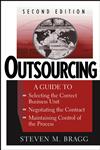 Outsourcing A Guide To-- Selecting the Correct Business Unit-- Negotiating the Contract-- Maintaining Control of the Process 2nd Edition,0471676268,9780471676263