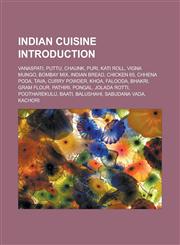 Indian Cuisine Introduction Vanaspati, Puttu, Chaunk, Puri, Kati Roll, Vigna Mungo, Bombay Mix, Indian Bread, Chicken 65, Chhena Poda, Tava,1157193781,9781157193784